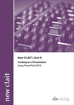 Book cover for New CLAIT 2006 Unit 5 Creating an E-Presentation Using Powerpoint 2013