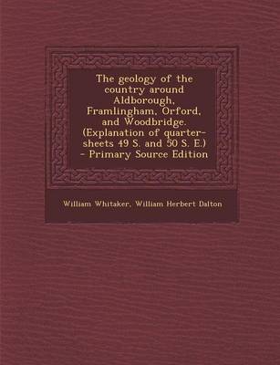 Book cover for The Geology of the Country Around Aldborough, Framlingham, Orford, and Woodbridge. (Explanation of Quarter-Sheets 49 S. and 50 S. E.)