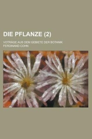 Cover of Die Pflanze; Votrage Aus Dem Gebiete Der Botanik (2)