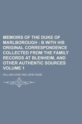 Cover of Memoirs of the Duke of Marlborough Volume 1; B with His Original Correspondence Collected from the Family Records at Blenheim, and Other Authentic Sources