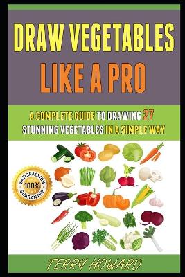 Cover of Draw Vegetables Like A Pro