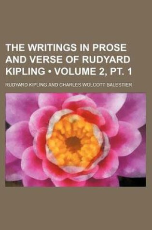 Cover of The Writings in Prose and Verse of Rudyard Kipling (Volume 2, PT. 1)