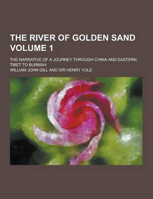 Book cover for The River of Golden Sand; The Narrative of a Journey Through China and Eastern Tibet to Burmah Volume 1