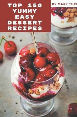 Cover of Top 150 Yummy Easy Dessert Recipes