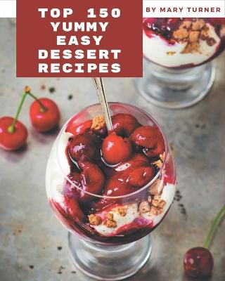 Book cover for Top 150 Yummy Easy Dessert Recipes