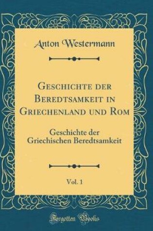 Cover of Geschichte Der Beredtsamkeit in Griechenland Und Rom, Vol. 1