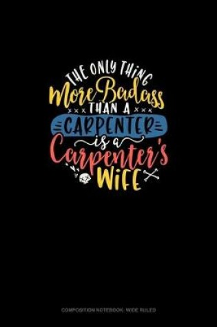 Cover of The Only Thing More Badass Than A Carpenter Is A Carpenter's Wife