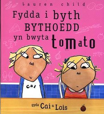 Book cover for Cyfres Cai a Lois: Fydda i Byth Bythoedd yn Bwyta Tomato