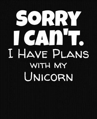 Book cover for Sorry I Can't I Have Plans With My Unicorn