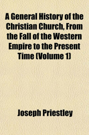Cover of A General History of the Christian Church, from the Fall of the Western Empire to the Present Time (Volume 1)