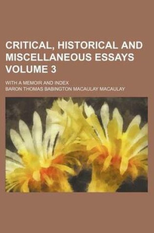 Cover of Critical, Historical and Miscellaneous Essays Volume 3; With a Memoir and Index