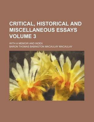 Book cover for Critical, Historical and Miscellaneous Essays Volume 3; With a Memoir and Index