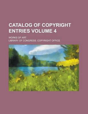 Book cover for Catalog of Copyright Entries; Works of Art Volume 4