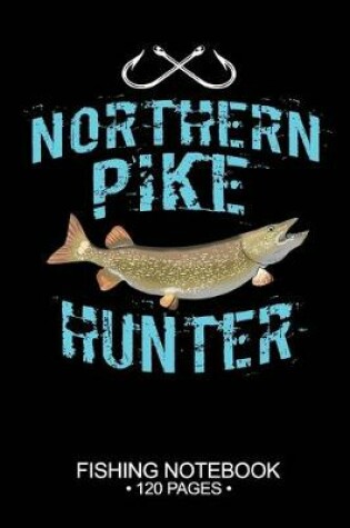 Cover of Northern Pike Hunter Fishing Notebook 120 Pages