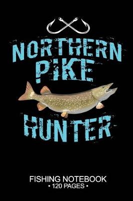Book cover for Northern Pike Hunter Fishing Notebook 120 Pages