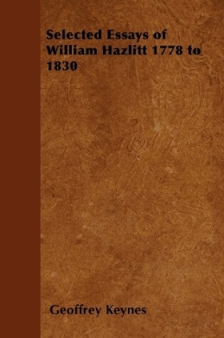 Cover of Selected Essays of William Hazlitt 1778 to 1830