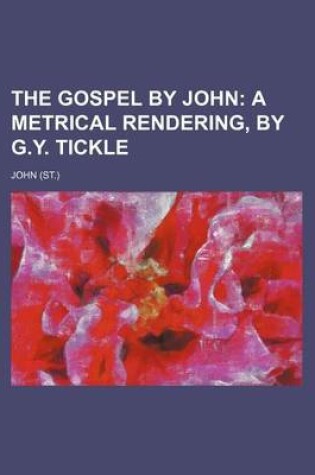 Cover of The Gospel by John; A Metrical Rendering, by G.Y. Tickle