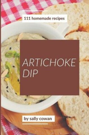 Cover of 111 Homemade Artichoke Dip Recipes
