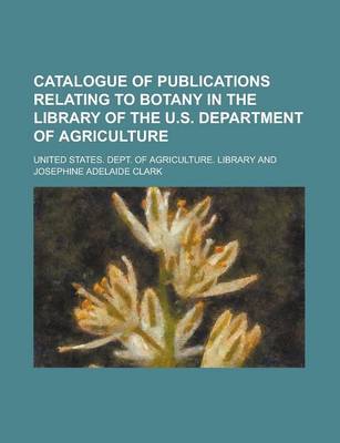 Book cover for Catalogue of Publications Relating to Botany in the Library of the U.S. Department of Agriculture