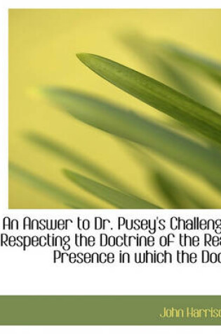 Cover of An Answer to Dr. Pusey's Challenge Respecting the Doctrine of the Real Presence in Which the Doct