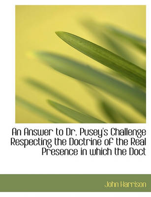 Book cover for An Answer to Dr. Pusey's Challenge Respecting the Doctrine of the Real Presence in Which the Doct