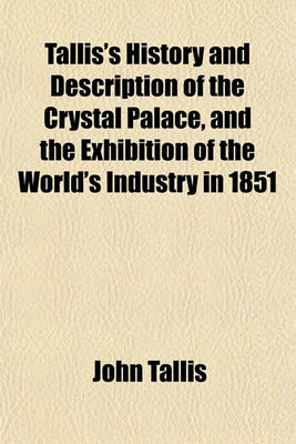 Book cover for Tallis's History and Description of the Crystal Palace, and the Exhibition of the World's Industry in 1851