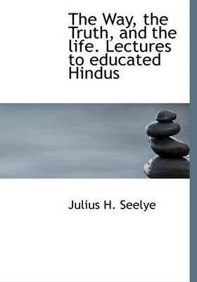 Book cover for The Way, the Truth, and the Life. Lectures to Educated Hindus