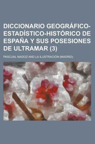 Cover of Diccionario Geografico-Estadistico-Historico de Espana y Sus Posesiones de Ultramar (3)