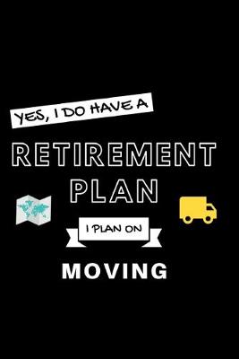 Book cover for Yes, I Do Have A Retirement Plan I Plan On Moving