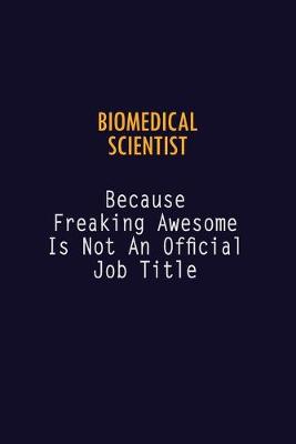 Book cover for Biomedical Scientist Because Freaking Awesome is not An Official Job Title