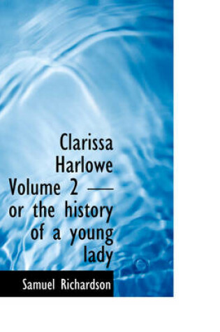 Cover of Clarissa Harlowe Volume 2 - Or the History of a Young Lady