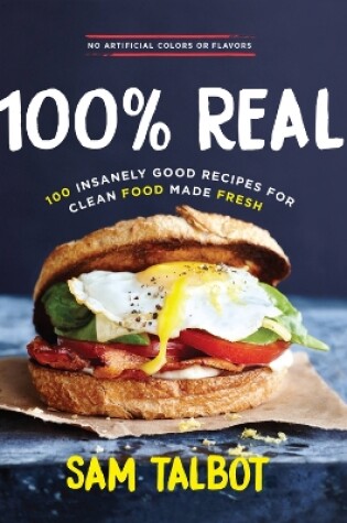 Cover of 100% Real: 100 Insanely Good Recipes for Clean Food Made Fresh