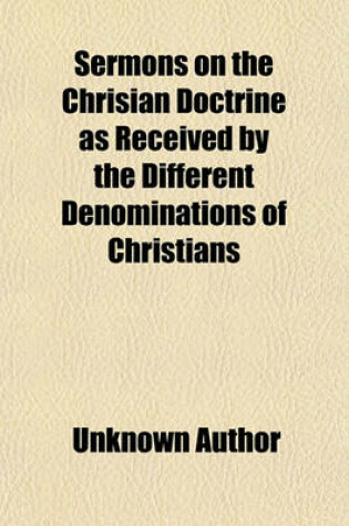 Cover of Sermons on the Chrisian Doctrine as Received by the Different Denominations of Christians