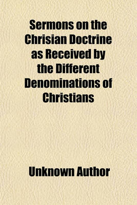 Book cover for Sermons on the Chrisian Doctrine as Received by the Different Denominations of Christians