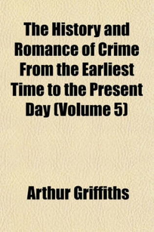 Cover of The History and Romance of Crime from the Earliest Time to the Present Day (Volume 5)