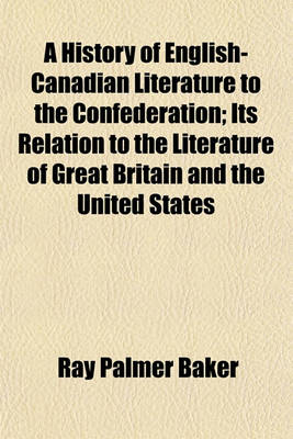 Book cover for A History of English-Canadian Literature to the Confederation; Its Relation to the Literature of Great Britain and the United States