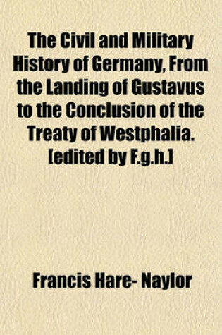 Cover of The Civil and Military History of Germany, from the Landing of Gustavus to the Conclusion of the Treaty of Westphalia. [Edited by F.G.H.]