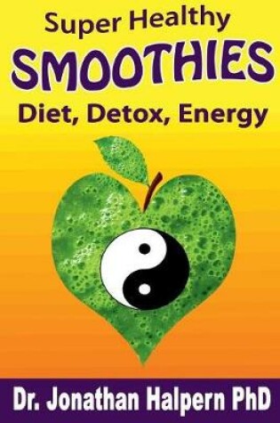 Cover of Super Healthy Smoothies for Detox, Diet & Energy: Nutritionally, Energetically & Seasonally Balanced Smoothies