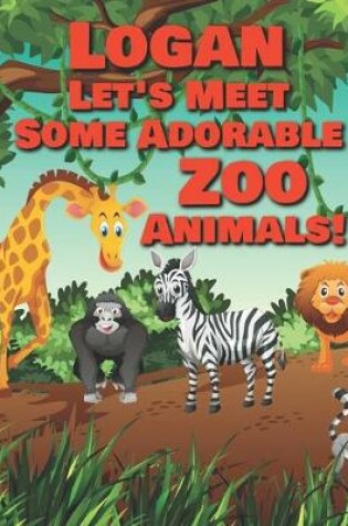 Cover of Logan Let's Meet Some Adorable Zoo Animals!