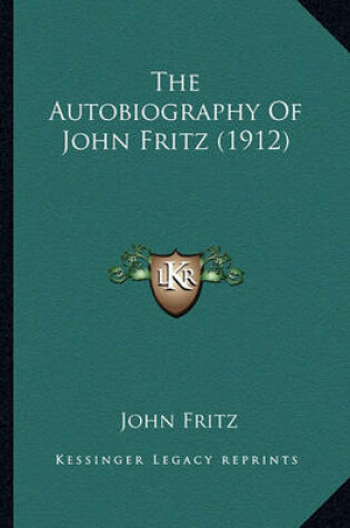 Cover of The Autobiography of John Fritz (1912) the Autobiography of John Fritz (1912)