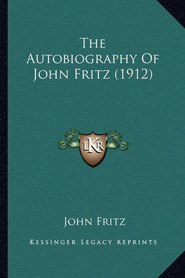 Book cover for The Autobiography of John Fritz (1912) the Autobiography of John Fritz (1912)