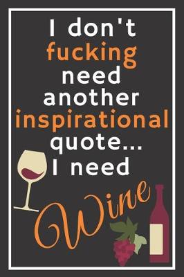 Book cover for I don't fucking need another inspirational quote... I need wine