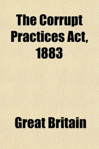 Cover of The Corrupt Practices ACT, 1883