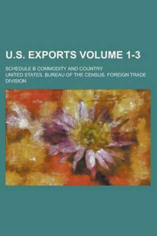 Cover of U.S. Exports; Schedule B Commodity and Country Volume 1-3