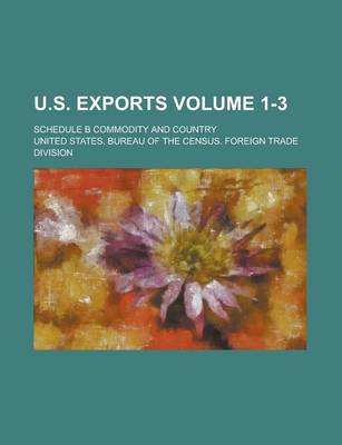 Book cover for U.S. Exports; Schedule B Commodity and Country Volume 1-3