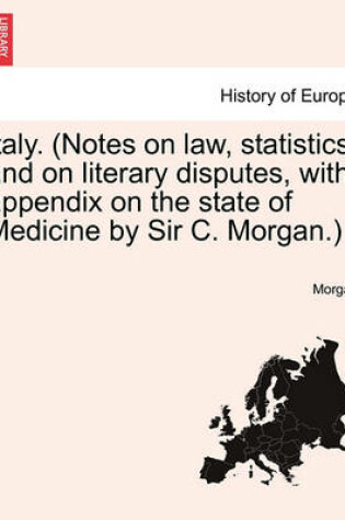 Cover of Italy. (Notes on Law, Statistics, and on Literary Disputes, with Appendix on the State of Medicine by Sir C. Morgan.)
