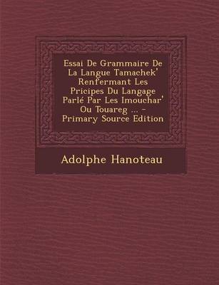 Book cover for Essai de Grammaire de La Langue Tamachek' Renfermant Les Pricipes Du Langage Parle Par Les Imouchar' Ou Touareg ... - Primary Source Edition