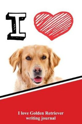 Cover of I Love Golden Retriever Writing Journal