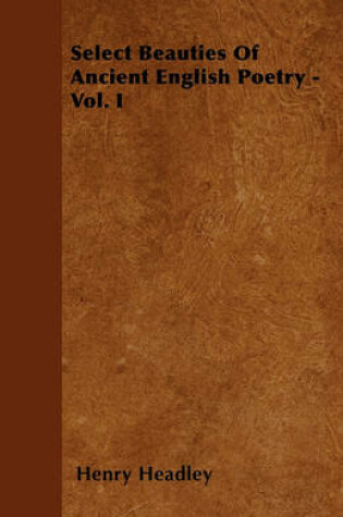 Cover of Select Beauties Of Ancient English Poetry - Vol. I