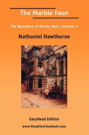 Cover of The Marble Faun the Romance of Monte Beni, Volume II [Easyread Edition]